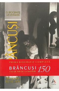 Poza produsului Brancusi. O biografie legendara. Editie aniversara - Alexandru Buican