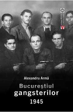 Poza produsului Bucurestiul gangsterilor 1945 - Alexandru Arma