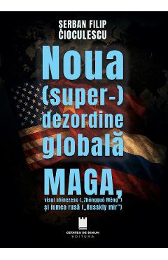 Poza produsului Noua (super-) dezordine globala. MAGA, visul chinezesc si lumea rusa - Serban Filip Cioculescu