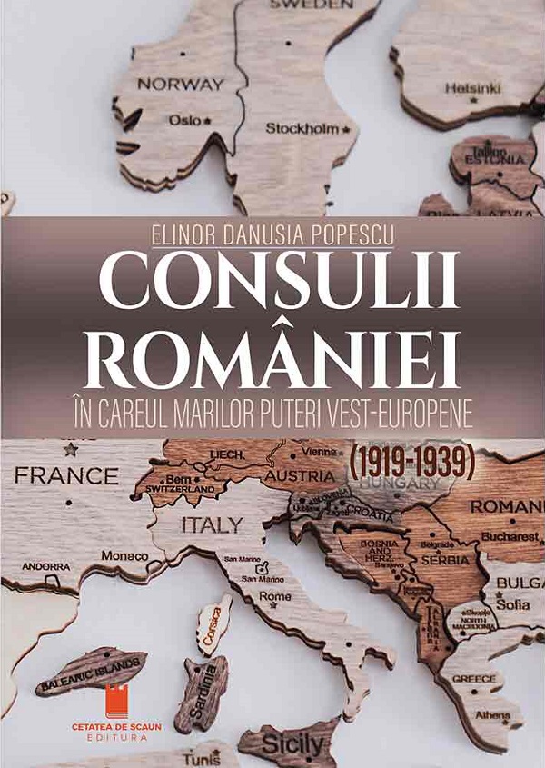 Consulii Romaniei in careul marilor puteri vest-europene (1919-1939) - Elinor Danusia Popescu
