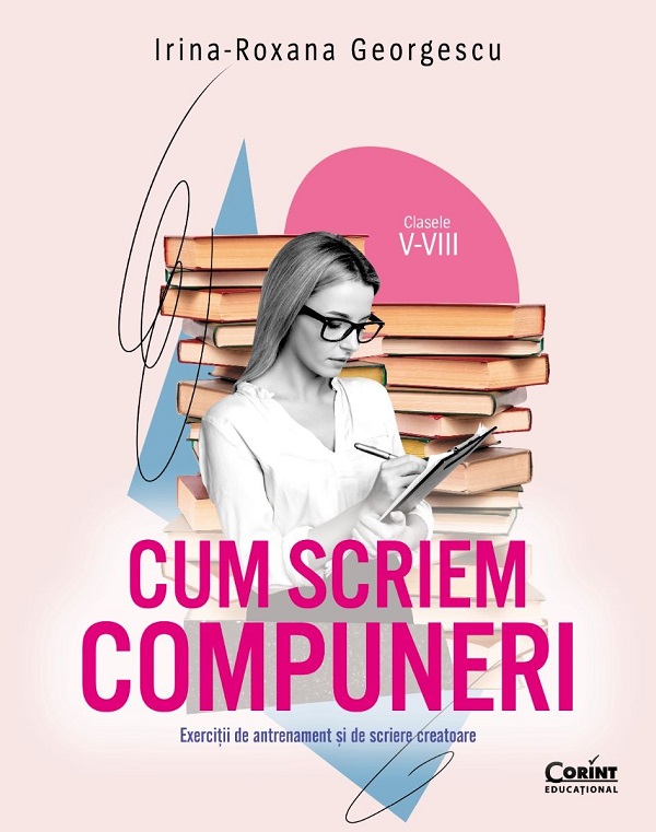 Cum scriem compuneri. Clasele 5-8 - Irina-Roxana Georgescu
