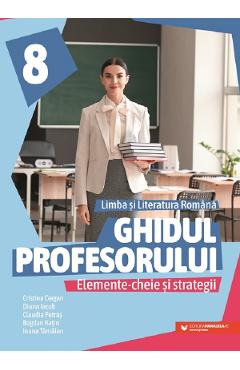 Poza produsului Ghidul profesorului. Limba si literatura romana - Clasa 8 - Cristina Cergan, Diana Iacob, Claudia Petras, Bogdan Ratiu, Ioana Tamaian