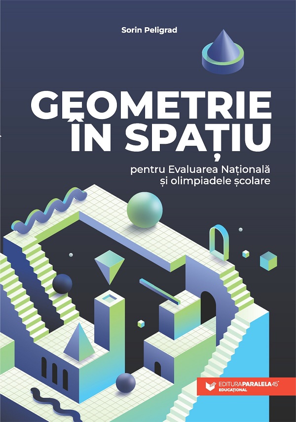Geometrie in spatiu pentru Evaluarea Nationala si olimpiadele scolare - Sorin Peligrad