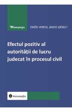 Poza produsului Efectul pozitiv al autoritatii de lucru judecat in procesul civil - Emod Veress, Janos Szekely
