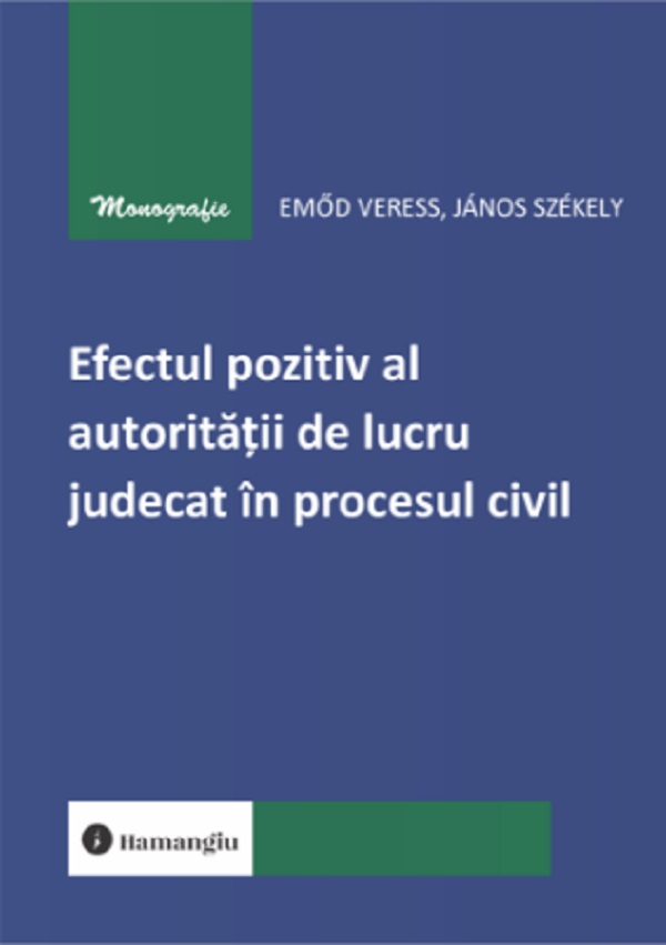Efectul pozitiv al autoritatii de lucru judecat in procesul civil - Emod Veress, Janos Szekely