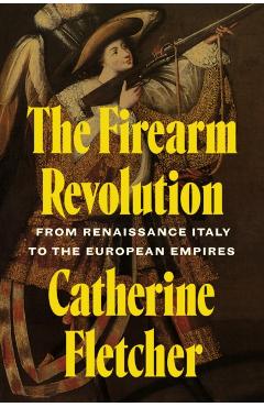 Coperta cărții 'Firearm Revolution - Catherine Fletcher'