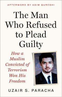 Coperta cărții 'Man Who Refused to Plead Guilty - Uzair S. Paracha'