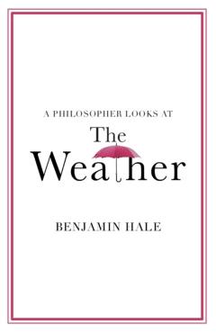 Coperta cărții 'Philosopher Looks at the Weather - Benjamin (university Of Colorado Boulder) Hale'