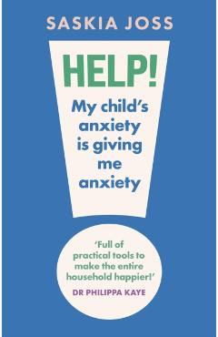 Coperta cărții 'Help! My Child's Anxiety is Giving Me Anxiety - Saskia Joss'