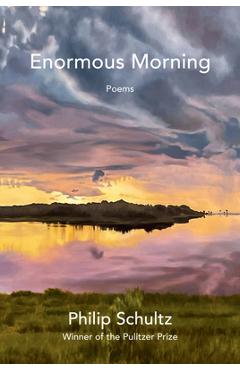 Coperta cărții 'Enormous Morning - Philip Schultz'