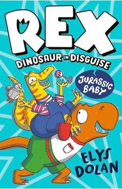 Coperta cărții 'Rex Dinosaur in Disguise: Jurassic Baby - Elys Dolan'