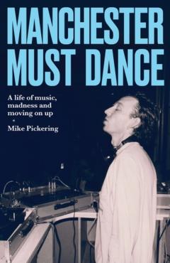 Coperta cărții 'Manchester Must Dance - Mike Pickering'