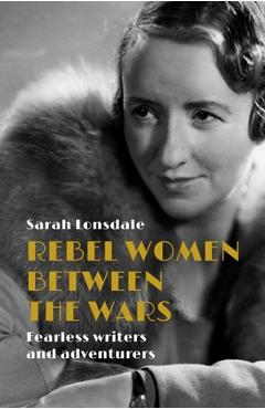 Rebel Women Between the Wars - Sarah Lonsdale