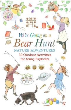 We're Going on a Bear Hunt Nature Adventures: 30 Outdoor Activities for Young Explorers