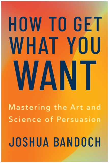 Coperta cărții 'How to Get What You Want - Joshua Bandoch'