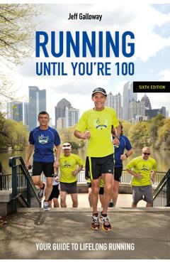 Coperta cărții 'Running Until You’re 100, Sixth Edition - Jeff Galloway'