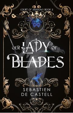 Our Lady of Blades - Sebastien De Castell