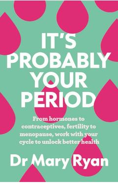 Coperta cărții 'It's Probably Your Period - Doctor Mary Ryan'