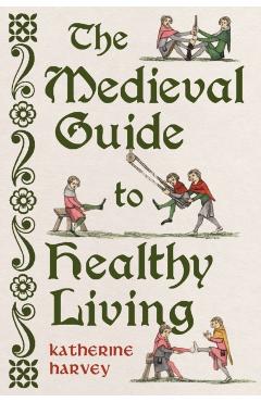 Coperta cărții 'Medieval Guide to Healthy Living - Katherine Harvey'