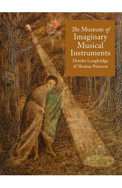 Coperta cărții 'Museum of Imaginary Musical Instruments - Deirdre|patteson Loughridge'