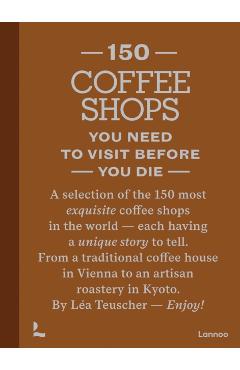 Coperta cărții '150 Coffee Shops You Need to Visit Before You Die - Lea Teuscher'