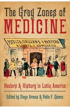 Coperta cărții 'The Gray Zones of Medicine: Healers and History in Latin America - Diego Armus'