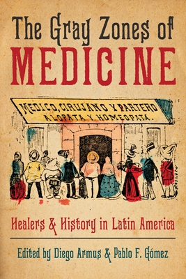 The Gray Zones of Medicine: Healers and History in Latin America - Diego Armus