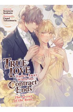 Coperta cărții 'True Love Fades Away When the Contract Ends - The Secret of the Rose (Light Novel) [Volume 3] - Kosuzu Kobato'