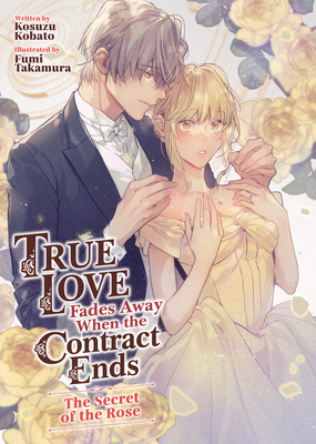 Coperta cărții 'True Love Fades Away When the Contract Ends - The Secret of the Rose (Light Novel) [Volume 3] - Kosuzu Kobato'