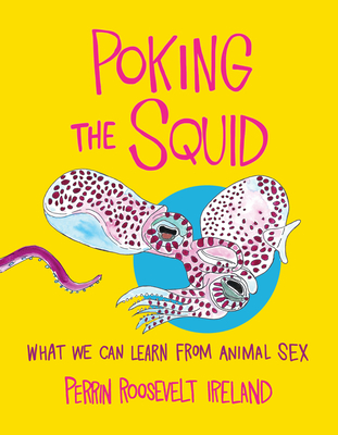 Coperta cărții 'Poking the Squid: What We Can Learn from Animal Sex - Perrin Roosevelt Ireland'