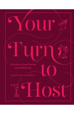 Your Turn to Host: A Guide to Great Parties and Gatherings - Amber Mayfield Hewett