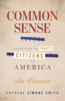 Coperta cărții 'Common Sense (1776), Addressed to Today's Citizens of America: An Erasure - Crystal Simone Smith'