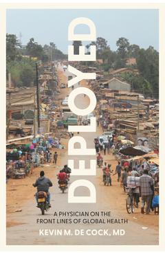 Poza produsului Deployed: A Physician on the Front Lines of Global Health - Kevin M. De Cock