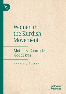 Women in the Kurdish Movement: Mothers, Comrades, Goddesses - Handan Çağlayan