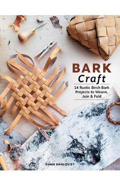 Coperta cărții 'Bark Craft: 14 Rustic Birch Bark Projects to Weave, Join & Fold - Emma Dahlqvist'