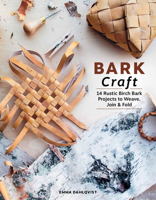 Coperta cărții 'Bark Craft: 14 Rustic Birch Bark Projects to Weave, Join & Fold - Emma Dahlqvist'
