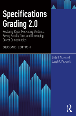 Specifications Grading 2.0: Restoring Rigor, Motivating Students, Saving Faculty Time, and Developing Career Competencies - Linda Burzotta Nilson