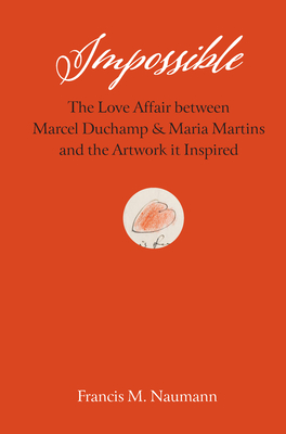 Coperta cărții 'Impossible: The Love Affair Between Marcel Duchamp and Maria Martins, and the Artwork It Inspired - Francis M. Naumann'