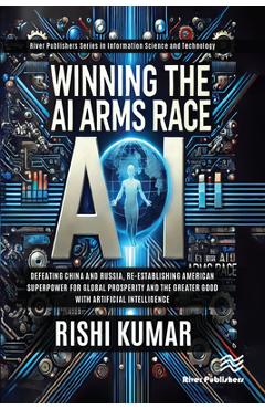 Coperta cărții 'Winning the AI Arms Race: Defeating China and Russia, Re-establishing American Superpower for Global Prosperity and the'