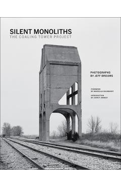 Poza produsului Silent Monoliths: The Coaling Tower Project - Jeff Brouws