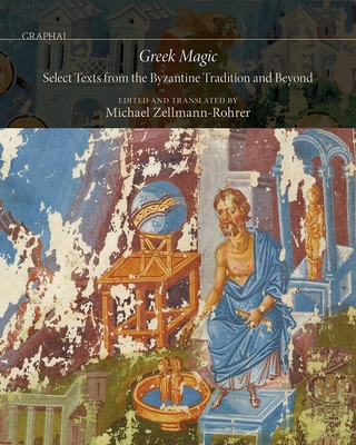 Coperta cărții 'Greek Magic: Select Texts from the Byzantine Tradition and Beyond - Michael Zellmann-rohrer'