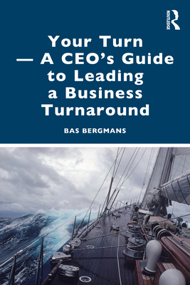 Your Turn -A CEO's Guide to Leading a Business Turnaround - Bas Bergmans