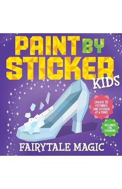 Coperta cărții 'Paint by Sticker Kids: Fairytale Magic: Create 10 Pictures One Sticker at a Time! Includes Foil Stickers -'