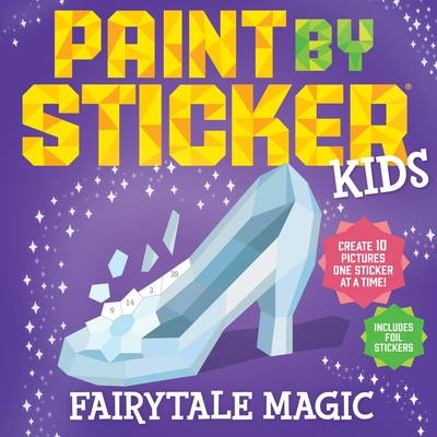 Coperta cărții 'Paint by Sticker Kids: Fairytale Magic: Create 10 Pictures One Sticker at a Time! Includes Foil Stickers -'