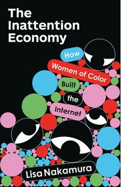 Poza produsului The Inattention Economy: How Women of Color Built the Internet - Lisa Nakamura