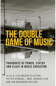 Coperta cărții 'The Double Game of Music: Paradoxes of Power, Status and Class in Music Education - Live Weider Ellefsen'