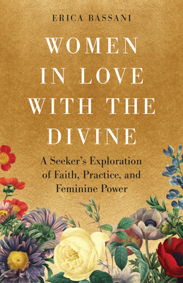 Coperta cărții 'Women in Love with the Divine: A Seeker's Exploration of Faith, Practice, and Feminine Power - Erica Bassani'