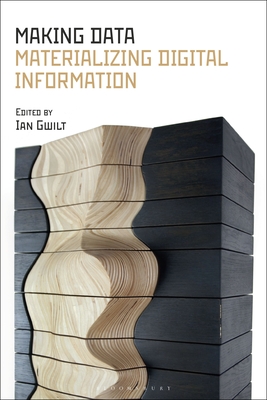 Making Data: Materializing Digital Information - Ian Gwilt