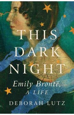 Coperta cărții 'This Dark Night: Emily Bronte, a Life - Deborah Lutz'