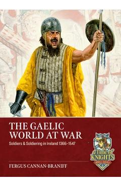 Coperta cărții 'The Gaelic World at War: Soldiers & Soldiering in Ireland 1366-1547 - Fergus Cannan'